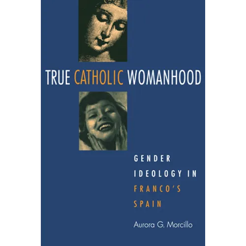 True Catholic Womanhood: Gender Ideology in Franco's Spain