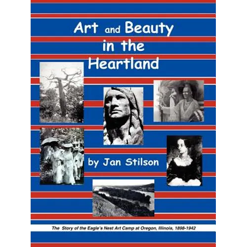 Art and Beauty in the Heartland: The Story of the Eagle's Nest Camp at Oregon, Illinois, 1898-1942