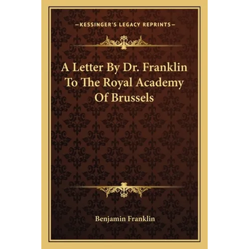 A Letter By Dr. Franklin To The Royal Academy Of Brussels