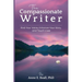 The Compassionate Writer: Find Your Voice, Enhance Your Story, and Touch Lives
