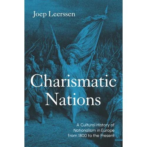Charismatic Nations: A Cultural History of Nationalism in Europe from 1800 to the Present