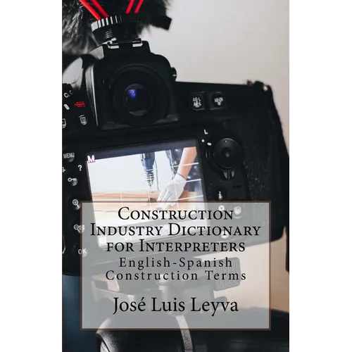 Construction Industry Dictionary for Interpreters: English-Spanish Construction Terms