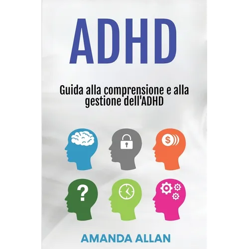 ADHD: Guida alla comprensione e alla gestione dell'ADHD
