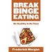 Break Binge Eating: Be Healthy in No Time