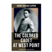 The Colored Cadet at West Point - Autobiography of Lieut. Henry Ossian Flipper: Meoirs of the First Graduate of Color From the U. S. Military Academy