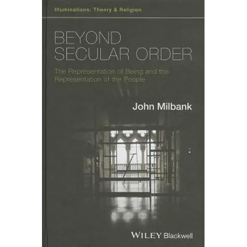 Beyond Secular Order - The Representation of Beingand the Representation of the People