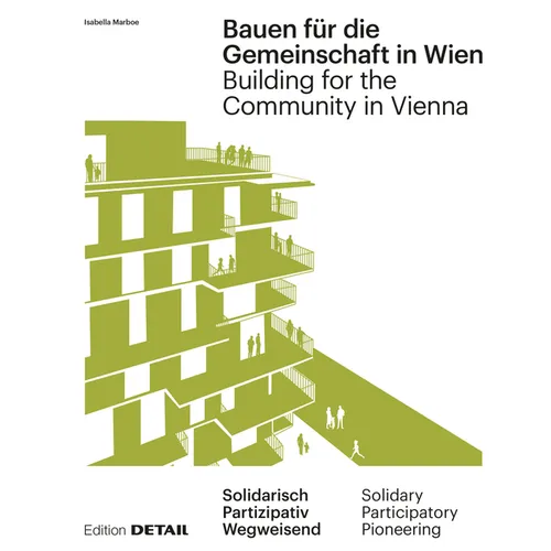 Bauen Für Die Gemeinschaft in Wien / Building for the Community in Vienna: Neue Gemeinschaftliche Formen Des Zusammenleben / New Communal Forms of Coh