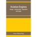 Aviation engines, design - construction - operation and repair; a complete, practical treatise outlining clearly the elements of internal combustion e
