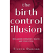 The Birth Control Illusion: Reclaiming Hormones, Health, and Your Cycle