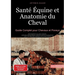 Santé Équine et Anatomie du Cheval: Guide Complet pour Chevaux et Poneys: De l'anatomie aux soins naturels: méthodes thérapeutiques, premiers secours