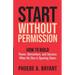 Start Without Permission: How to Build Power, Momentum, and Success When No One Is Opening Doors