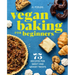Vegan Baking for Beginners: 75 Recipes for Sweet and Savory Treats