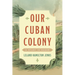 Our Cuban Colony: A Study in Sugar