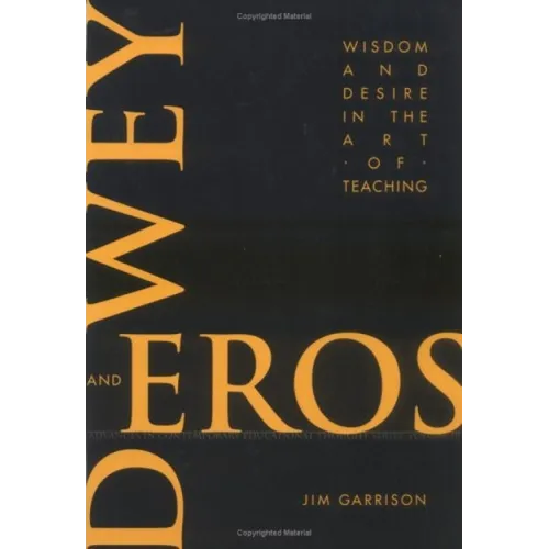 Dewey and Eros Wisdom and Desire in the Art of Teaching