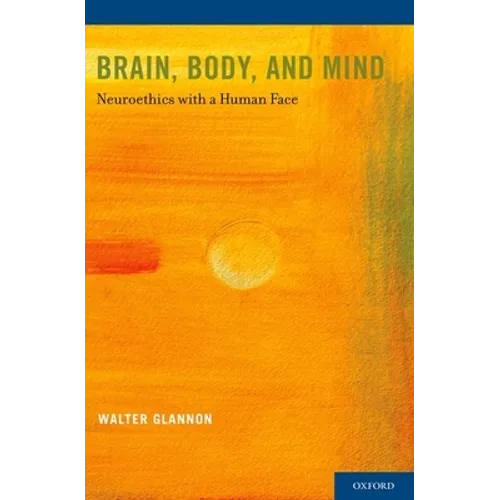 Brain, Body, and Mind: Neuroethics with a Human Face