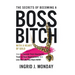 The Secrets of Becoming a Boss Bitch with a Heart of Gold: How to Recover from Heartache, Trust in Your Superpowers, and Live the Life You Want Now!