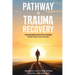 Pathway to Trauma Recovery: Transform Pain Into Power: Overcome the Mystery