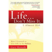 Life... Don't Miss It. I Almost Did.: How I Learned to Live Life to the Fullest