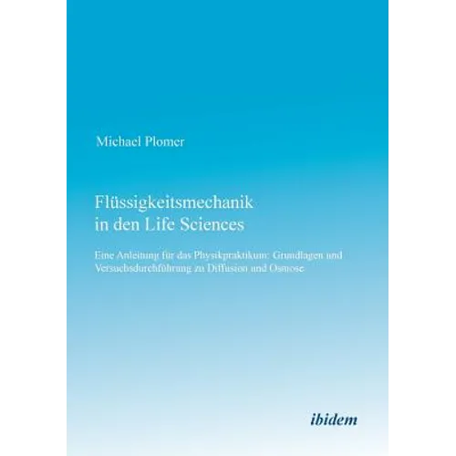 Flüssigkeitsmechanik in den Life Sciences. Eine Anleitung für das Physikpraktikum: Grundlagen und Versuchsdurchführung zu Diffusion und Osmose