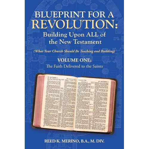 Blueprint for a Revolution: Building Upon All of the New Testament - Volume One: (What Your Church Should Be Teaching and Building)