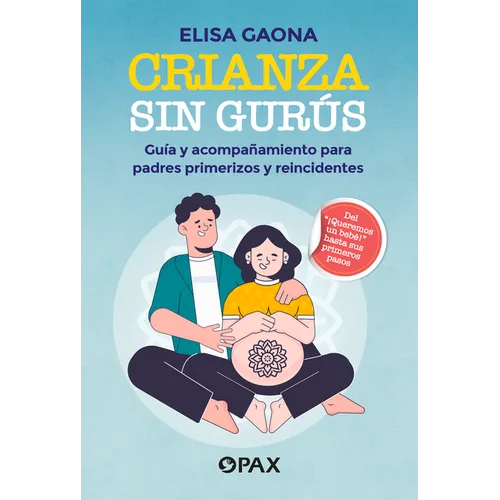 Crianza Sin Gurús: Guía Y Acompañamiento Para Padres Primerizos Y Reincidentes
