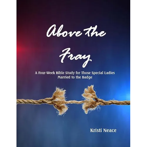 Above the Fray: A Four-Week Bible Study for Those Special Ladies Married to the Badge