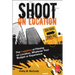 Shoot on Location: The Logistics of Filming on Location, Whatever Your Budget or Experience
