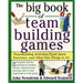 The Big Book of Team Building Games: Trust-Building Activities, Team Spirit Exercises, and Other Fun Things to Do