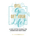 Girl, Go Get Your Life!: A Goal-Getter Journal for Women Who Want More