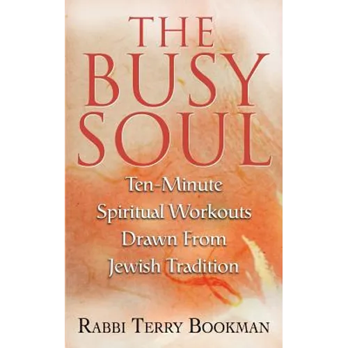 The Busy Soul: Ten-Minute Spiritual Workouts Drawn from Jewish Tradition