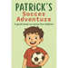 Patrick's Soccer Adventure: A great book on soccer for children The Tale of Patrick's Triumph