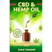 CBD & Hemp Oil: A Practical Users Guide for CBD and Hemp Oils and How They Help for Pain Relief, Anxiety, Depression and Much More, This Book Will Tea