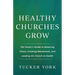 Healthy Churches Grow: The Pastor's Guide to Reducing Chaos, Creating Momentum, and Leading His Church to Health