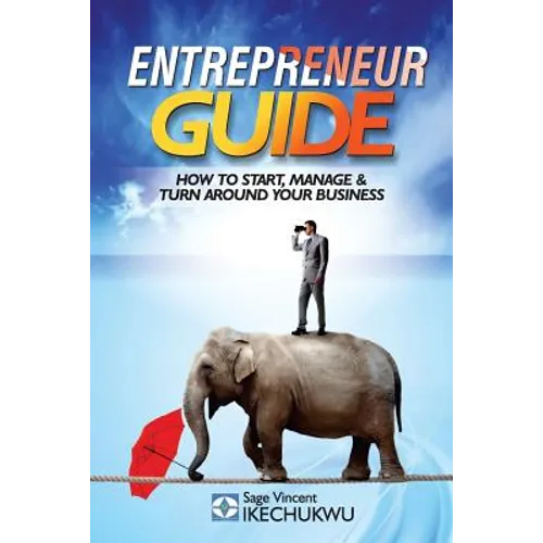 Entrepreneur Guide: How to Start, Manage and Turn-Around Your Business
