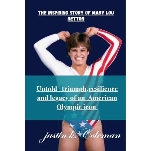 The Inspiring Story of Mary Lou Retton: Untold Triumph Resilience and Legacy of Mary Lou Retton