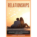 Relationships: Unlock the Secrets to Lasting Love, Fulfilling Connections, and Happy Relationships: A Guide to Transforming Your Personal and Professi