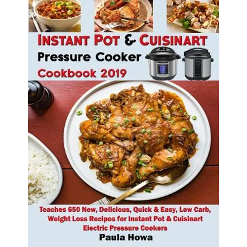 Instant Pot & Cuisinart Pressure Cooker Cookbook 2019: Teaches 650 New, Delicious, Quick & Easy, Low Carb, Weight Loss Recipes for Instant Pot & Cuisi