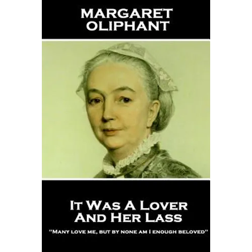Margaret Oliphant - It Was A Lover & His Lass: "Many love me, but by none am I enough beloved"