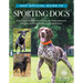 Akc Official Guide to Sporting Dogs: Featuring Lovable Breeds Including the Golden Retriever, Labrador Retriever, Pointer, and English Setter