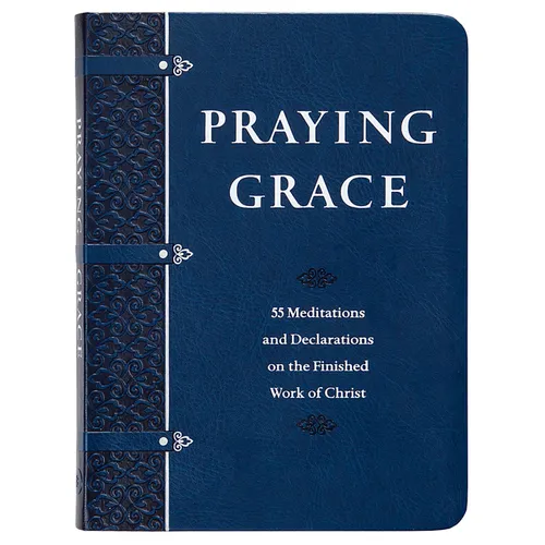 Praying Grace (Gift Edition): 55 Meditations and Declarations on the Finished Work of Christ