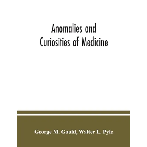 Anomalies and curiosities of medicine: being an encyclopedic collection of rare and extraordinary cases, and of the most striking instances of abnorma
