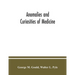 Anomalies and curiosities of medicine: being an encyclopedic collection of rare and extraordinary cases, and of the most striking instances of abnorma