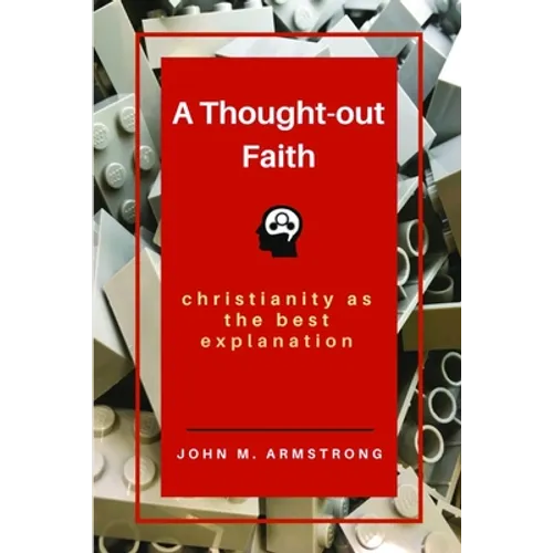 A Thought-out Faith: Christianity as the Best Explanation