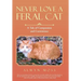 Never Love a Feral Cat: A Tale of Compassion and Coexistence
