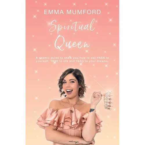 Spiritual Queen: A cosmic guide to show you how to say YASS to yourself, YASS to life and YASS to your dreams