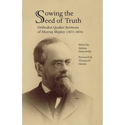 Sowing the Seed of Truth: Orthodox Quaker Sermons of Murray Shipley (1873-1876)