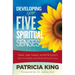 Developing Your Five Spiritual Senses: See, Hear, Smell, Taste & Feel the Invisible World Around You