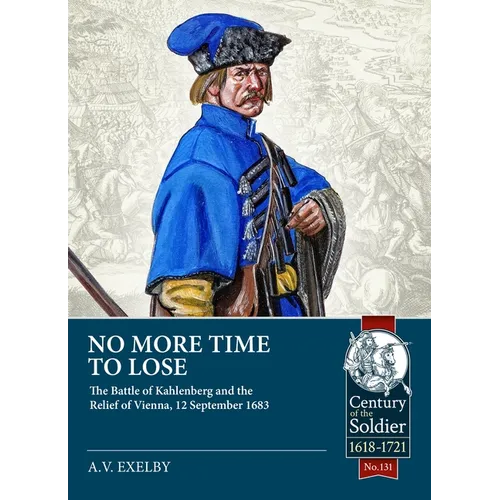 No More Time to Lose: The Battle of Kahlenberg and the Relief of Vienna, 12 September 1683