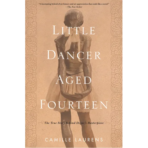 Little Dancer Aged Fourteen: The True Story Behind Degas's Masterpiece