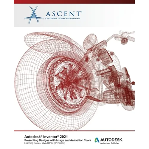 Autodesk Inventor 2021: Presenting Designs with Image and Animation Tools (Mixed Units): Autodesk Authorized Publisher
